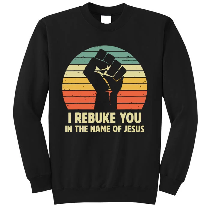 I Rebuke You In The Name Of Jesus Tall Sweatshirt