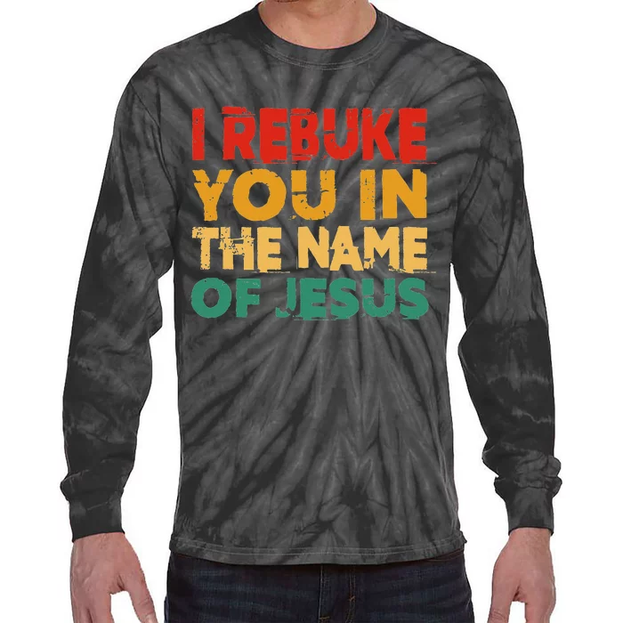 I Rebuke You In The Name Of Jesus Tie-Dye Long Sleeve Shirt