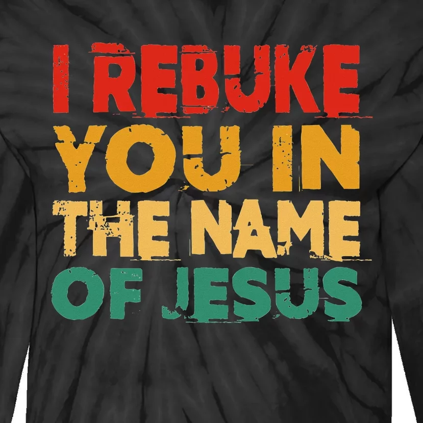 I Rebuke You In The Name Of Jesus Tie-Dye Long Sleeve Shirt