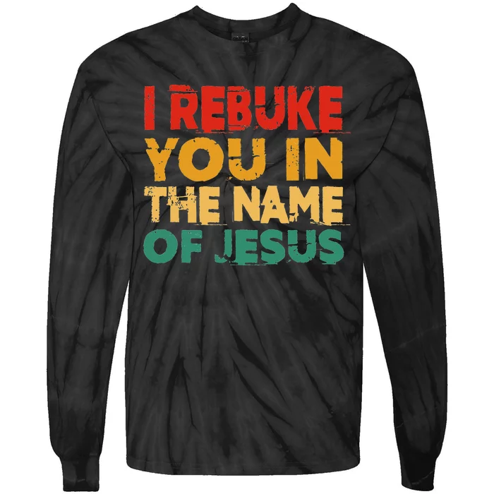 I Rebuke You In The Name Of Jesus Tie-Dye Long Sleeve Shirt