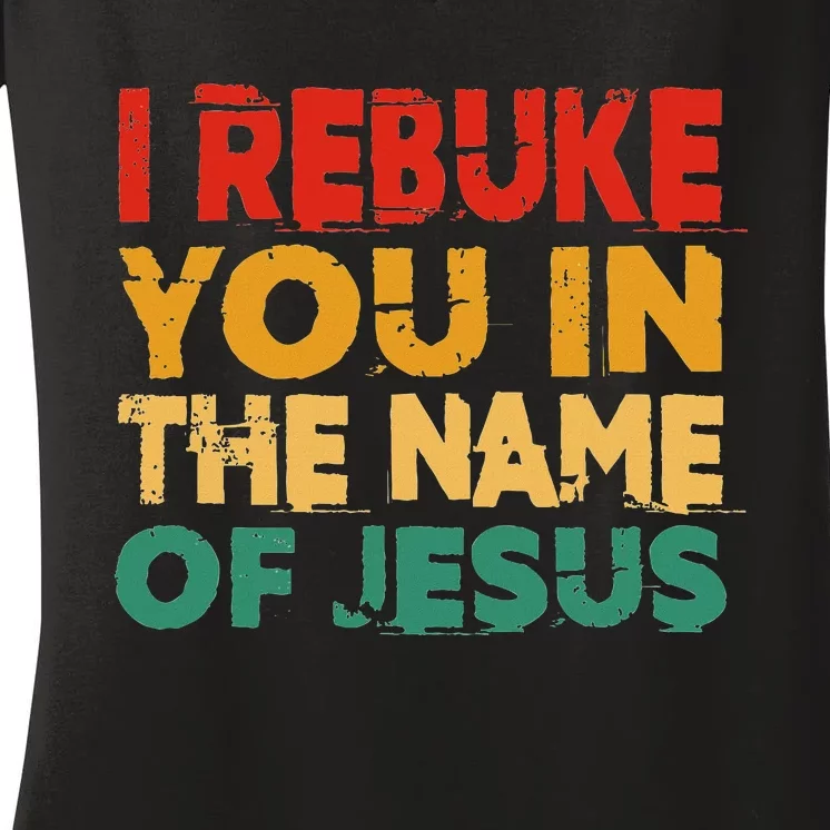 I Rebuke You In The Name Of Jesus Women's V-Neck T-Shirt