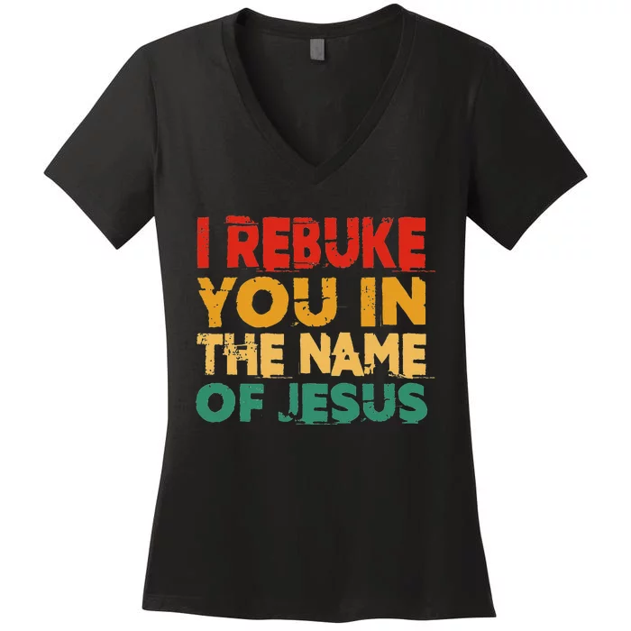 I Rebuke You In The Name Of Jesus Women's V-Neck T-Shirt