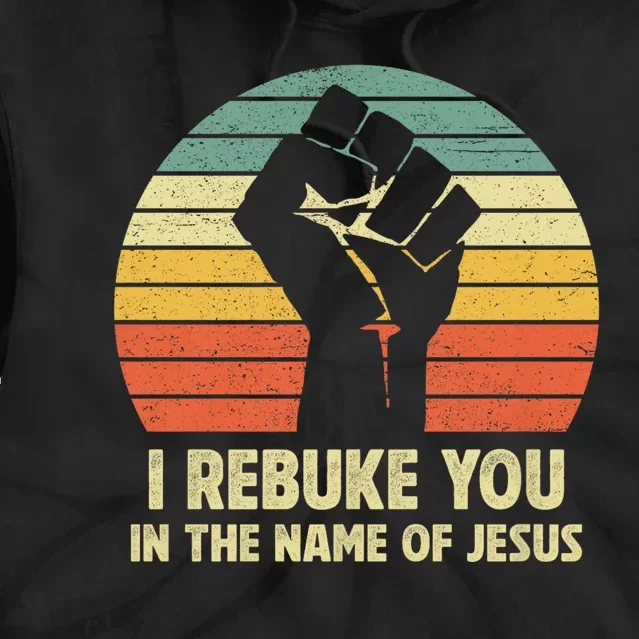 I Rebuke You In The Name Of Jesus Tie Dye Hoodie