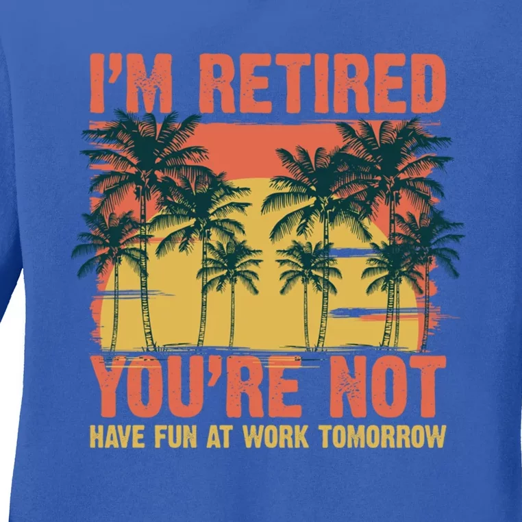 Im Retired Youre Not Have Fun At Work Tomorrow Picture Icons Great Gift Ladies Long Sleeve Shirt