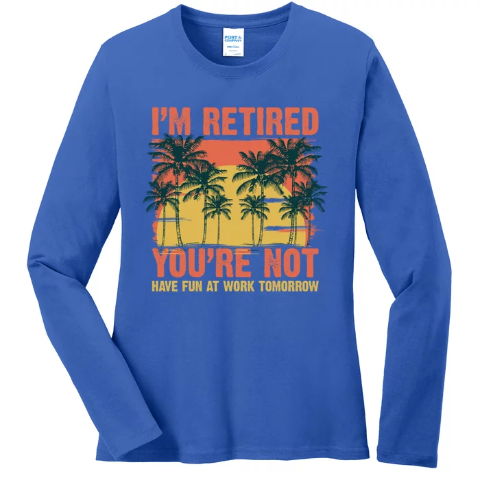 Im Retired Youre Not Have Fun At Work Tomorrow Picture Icons Great Gift Ladies Long Sleeve Shirt