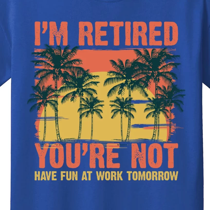 Im Retired Youre Not Have Fun At Work Tomorrow Picture Icons Great Gift Kids T-Shirt