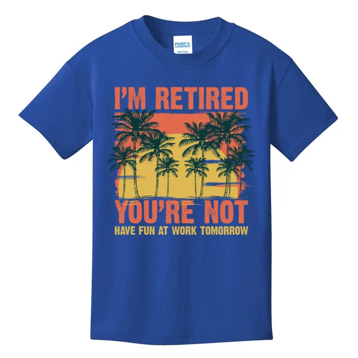 Im Retired Youre Not Have Fun At Work Tomorrow Picture Icons Great Gift Kids T-Shirt