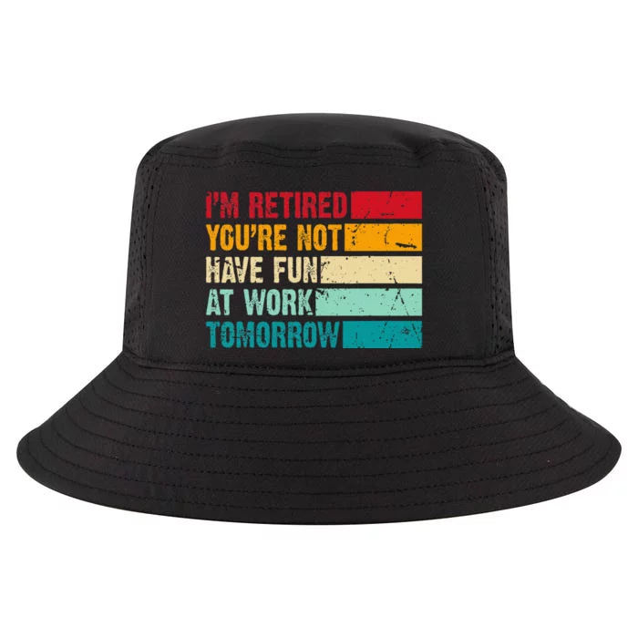 IM Retired YouRe Not Have Fun At Work Tomorrow Retirement Cool Comfort Performance Bucket Hat