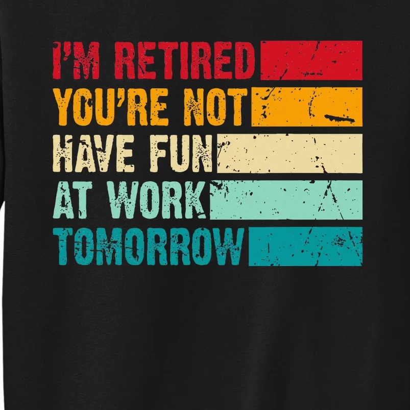 IM Retired YouRe Not Have Fun At Work Tomorrow Retirement Sweatshirt