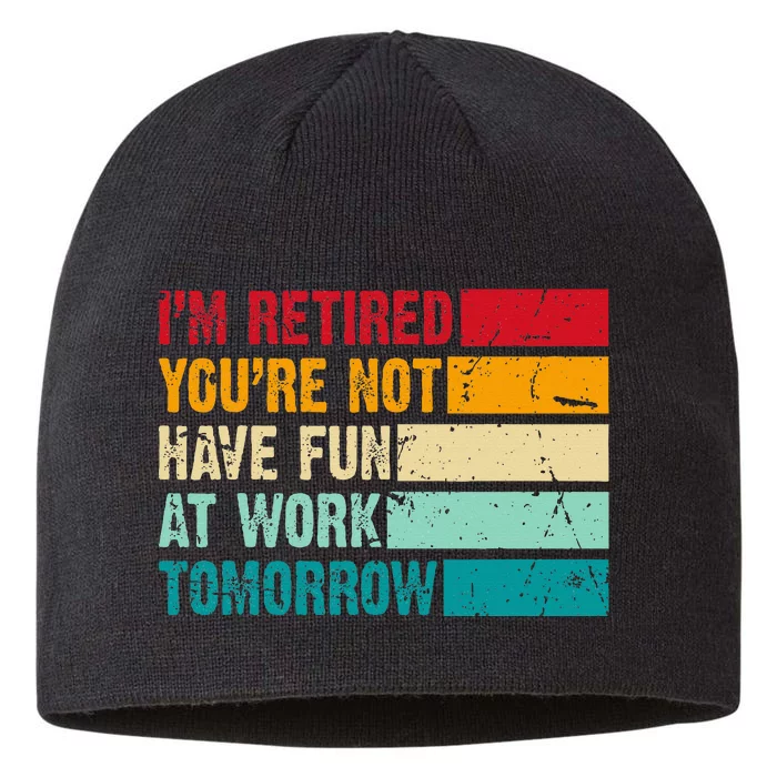 IM Retired YouRe Not Have Fun At Work Tomorrow Retirement 8 1/2in Sustainable Knit Beanie