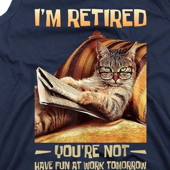 I'm Retired You're Not Have Fun At Work Tomorrow Funny Cat Tank Top