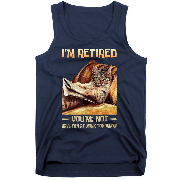 I'm Retired You're Not Have Fun At Work Tomorrow Funny Cat Tank Top