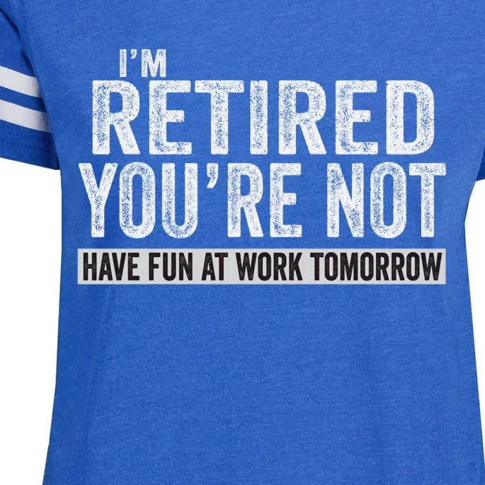 I'm Retired You're Not Have Fun At Work Tomorrow Cute Gift Enza Ladies Jersey Football T-Shirt