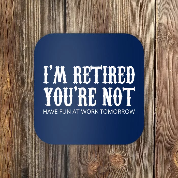 I'm Retired You're Not Funny Coaster