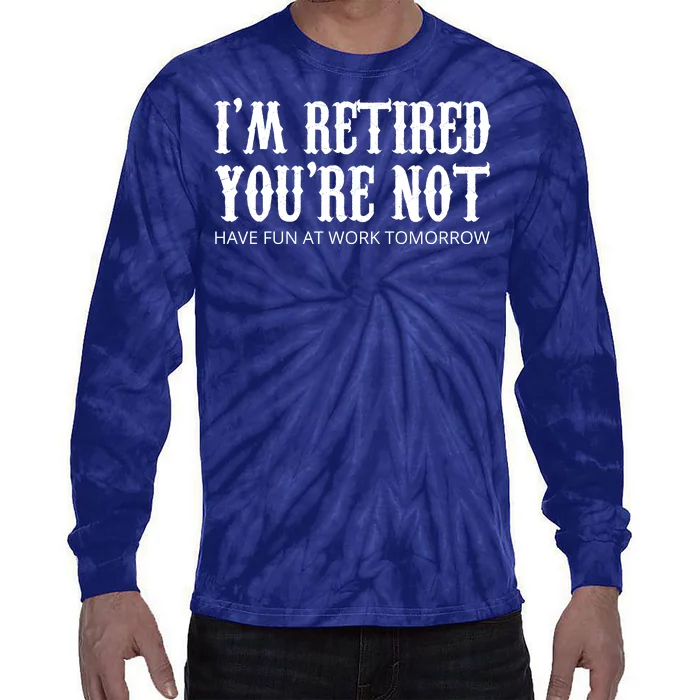 I'm Retired You're Not Funny Tie-Dye Long Sleeve Shirt