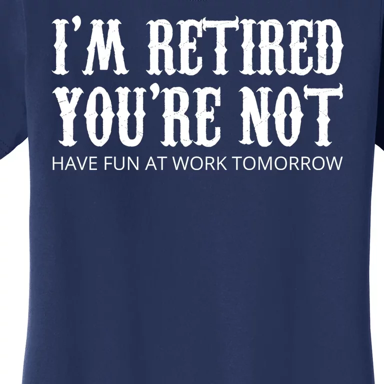 I'm Retired You're Not Funny Women's T-Shirt