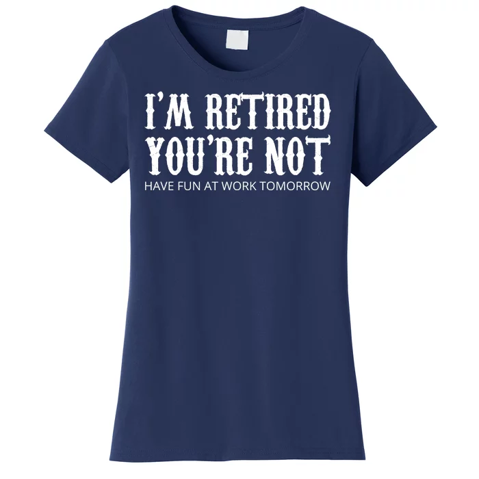 I'm Retired You're Not Funny Women's T-Shirt