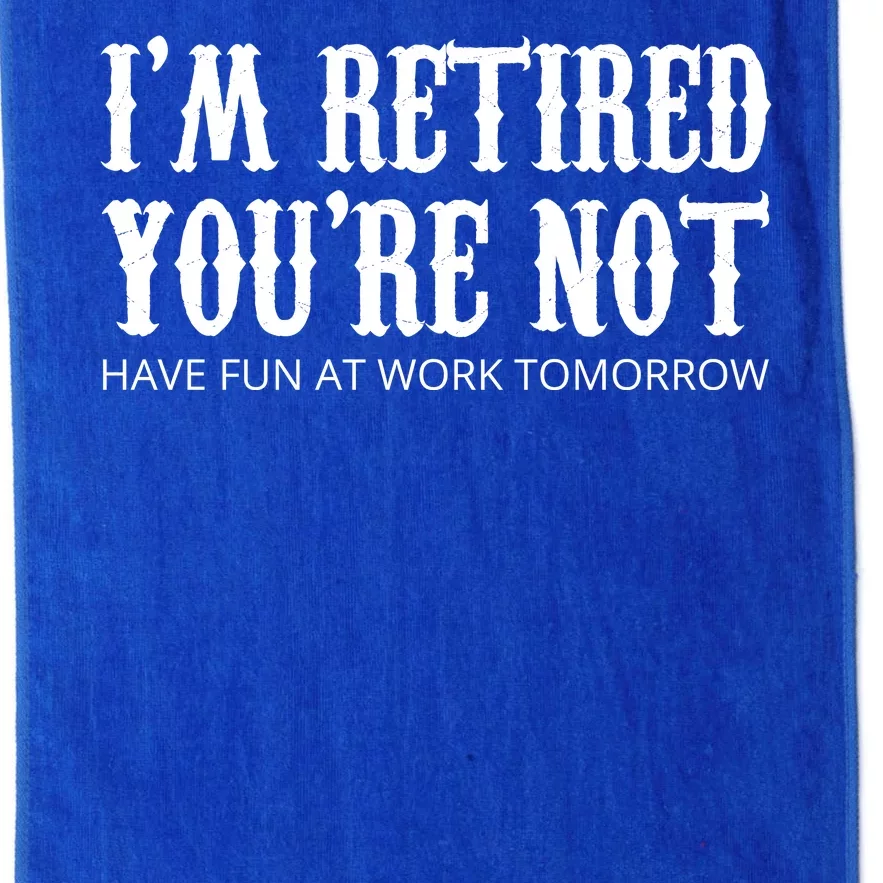 I'm Retired You're Not Funny Platinum Collection Golf Towel