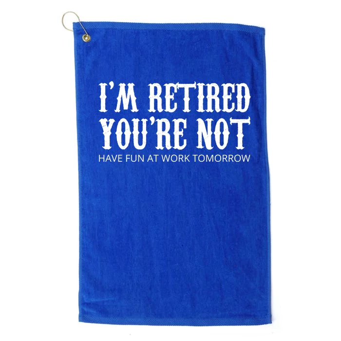 I'm Retired You're Not Funny Platinum Collection Golf Towel