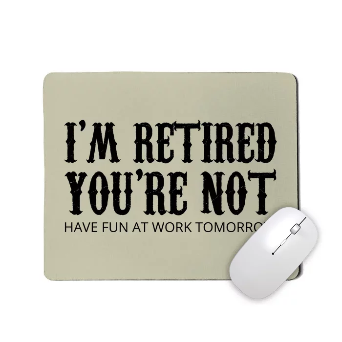 I'm Retired You're Not Funny Mousepad