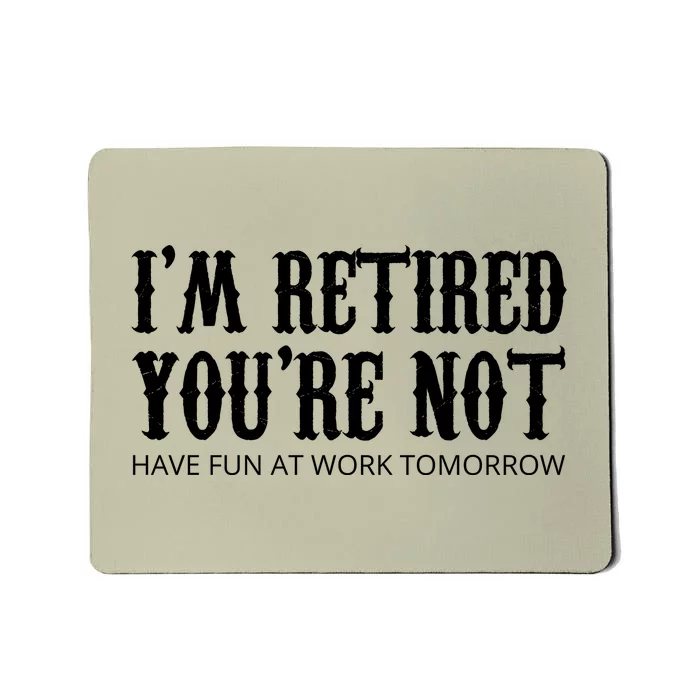 I'm Retired You're Not Funny Mousepad