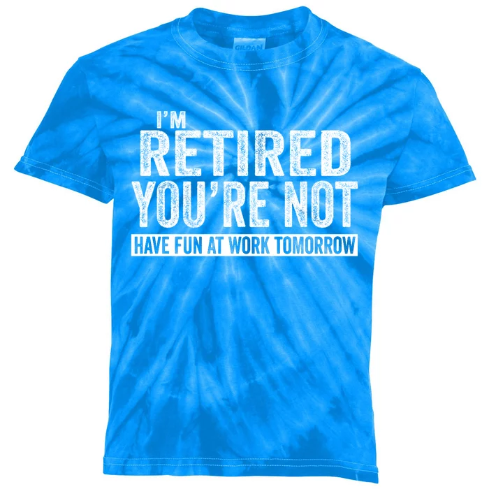 I'm Retired You're Not Have Fun At Work Tomorrow Gift Kids Tie-Dye T-Shirt