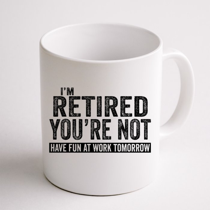 I'm Retired You're Not Have Fun At Work Tomorrow Gift Front & Back Coffee Mug