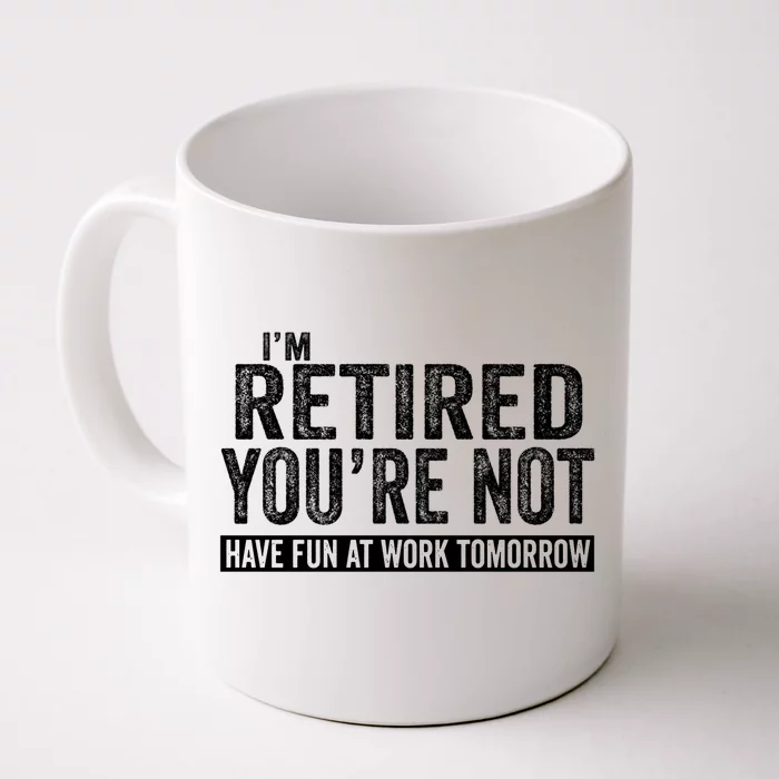 I'm Retired You're Not Have Fun At Work Tomorrow Gift Front & Back Coffee Mug