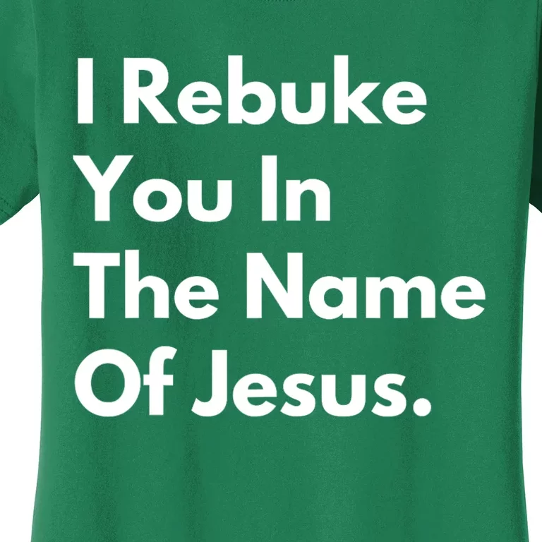 I Rebuke You In The Name Of Jesus Women's T-Shirt