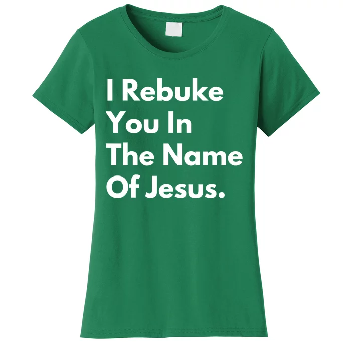 I Rebuke You In The Name Of Jesus Women's T-Shirt