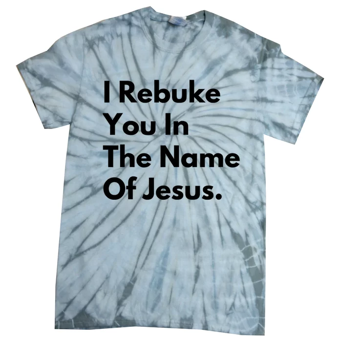 I Rebuke You In The Name Of Jesus Tie-Dye T-Shirt