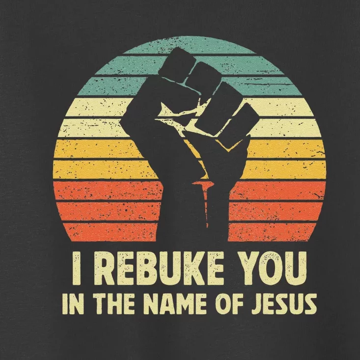 I Rebuke You In The Name Of Jesus Toddler T-Shirt