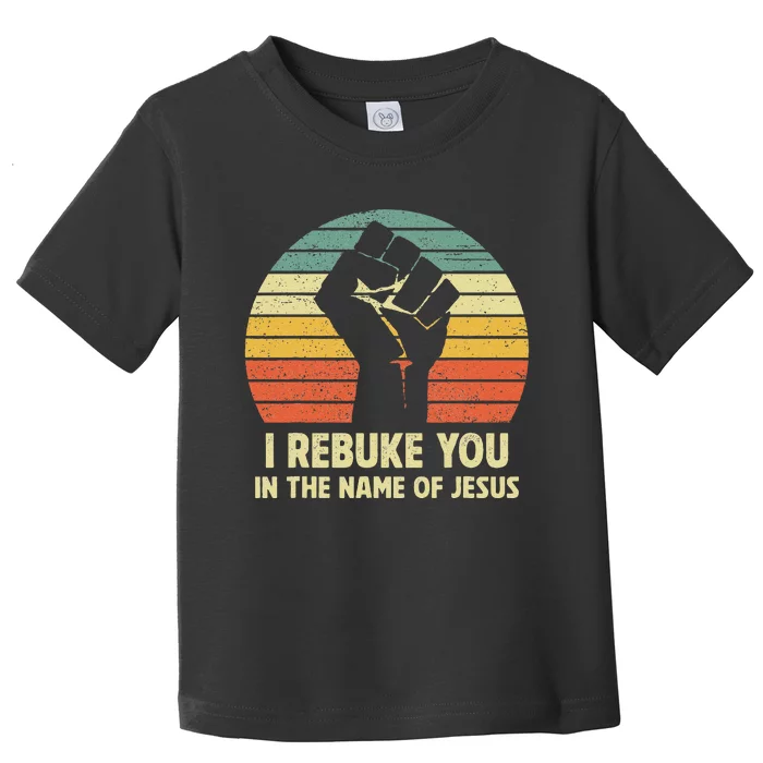 I Rebuke You In The Name Of Jesus Toddler T-Shirt