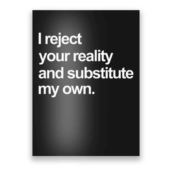 I Reject Your Reality And Substitute My Own Poster