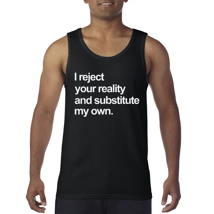 I Reject Your Reality And Substitute My Own Tank Top