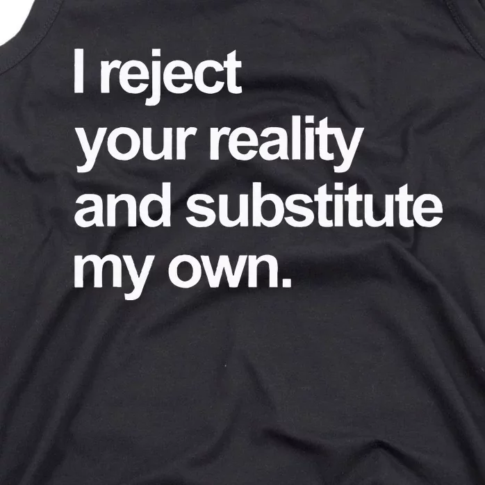 I Reject Your Reality And Substitute My Own Tank Top