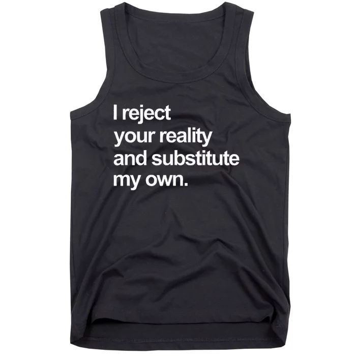 I Reject Your Reality And Substitute My Own Tank Top