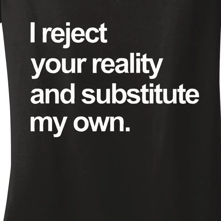 I Reject Your Reality And Substitute My Own Women's V-Neck T-Shirt