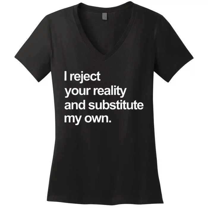 I Reject Your Reality And Substitute My Own Women's V-Neck T-Shirt