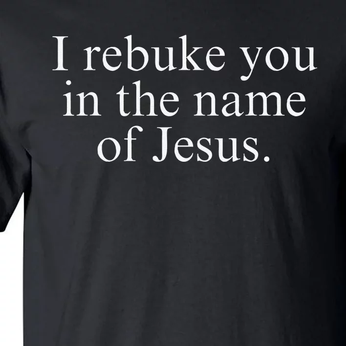 I Rebuke You In The Name Of Jesus Tall T-Shirt