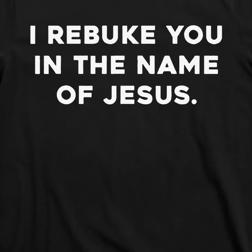 I Rebuke You In The Name Of Jesus T-Shirt