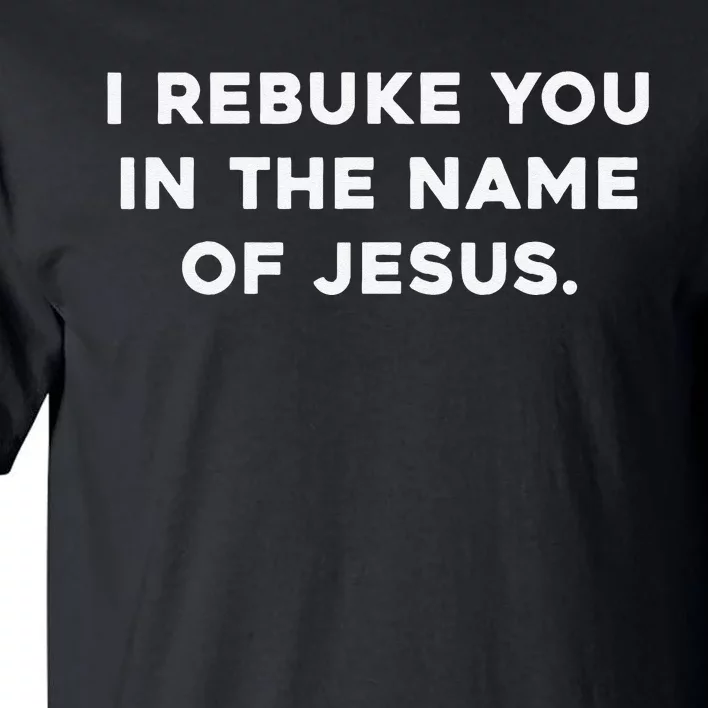 I Rebuke You In The Name Of Jesus Tall T-Shirt