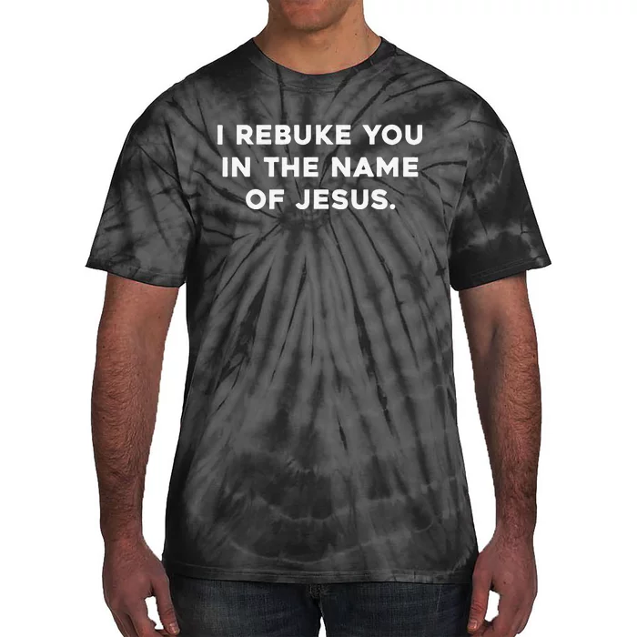 I Rebuke You In The Name Of Jesus Tie-Dye T-Shirt