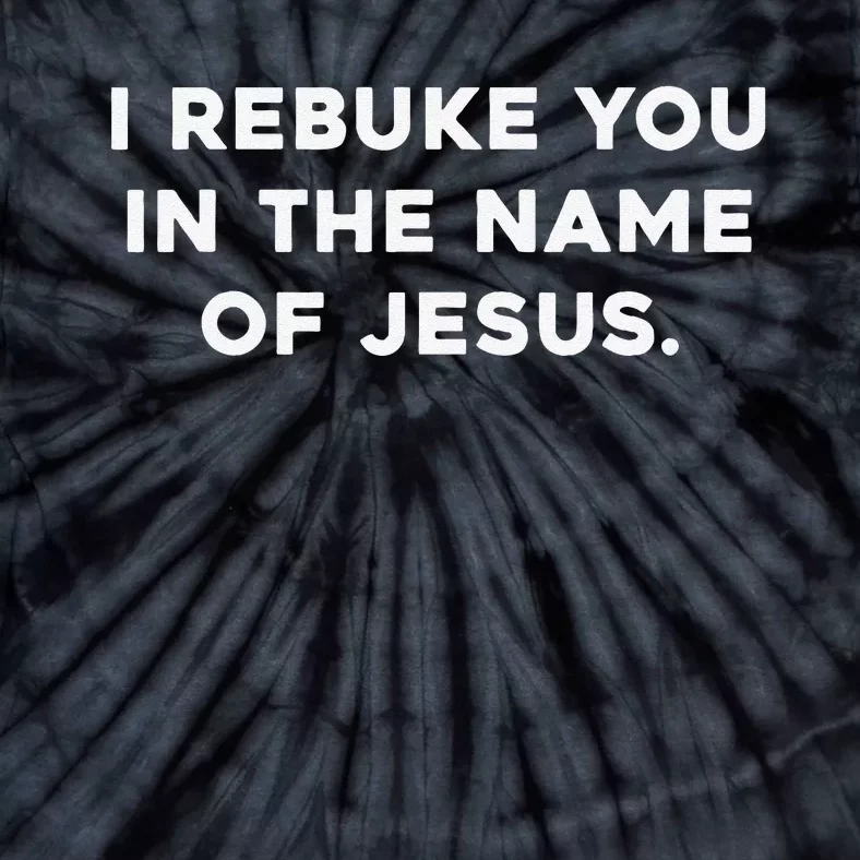 I Rebuke You In The Name Of Jesus Tie-Dye T-Shirt