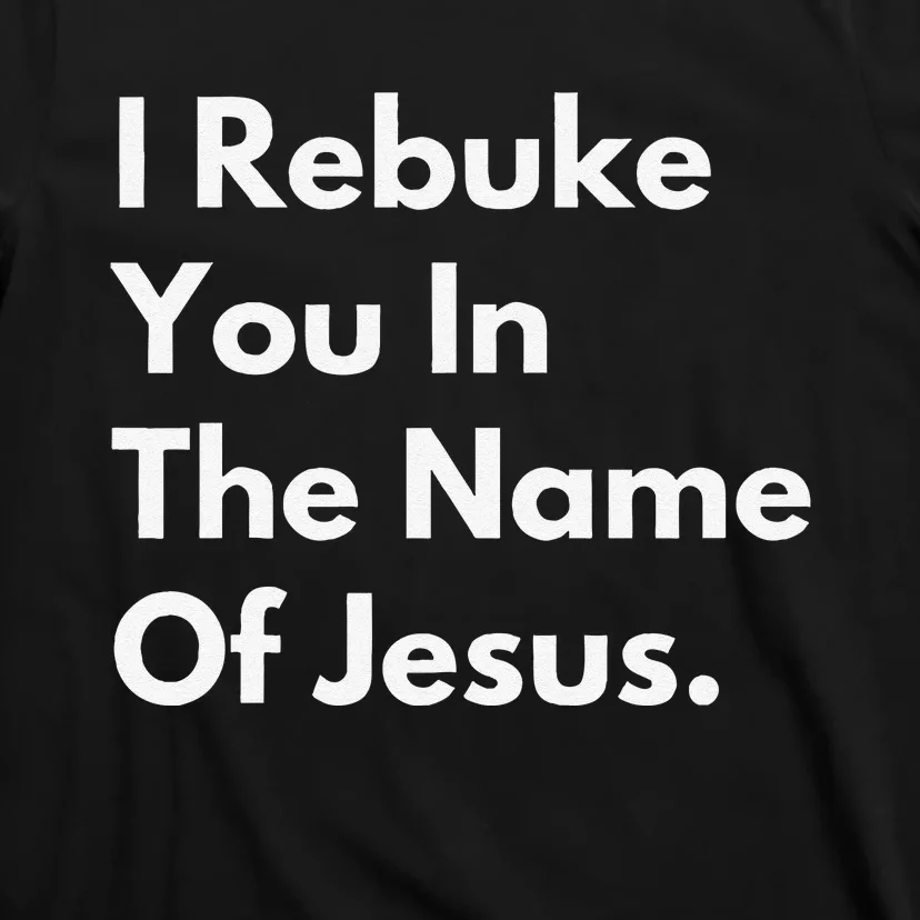 I Rebuke You In The Name Of Jesus T-Shirt