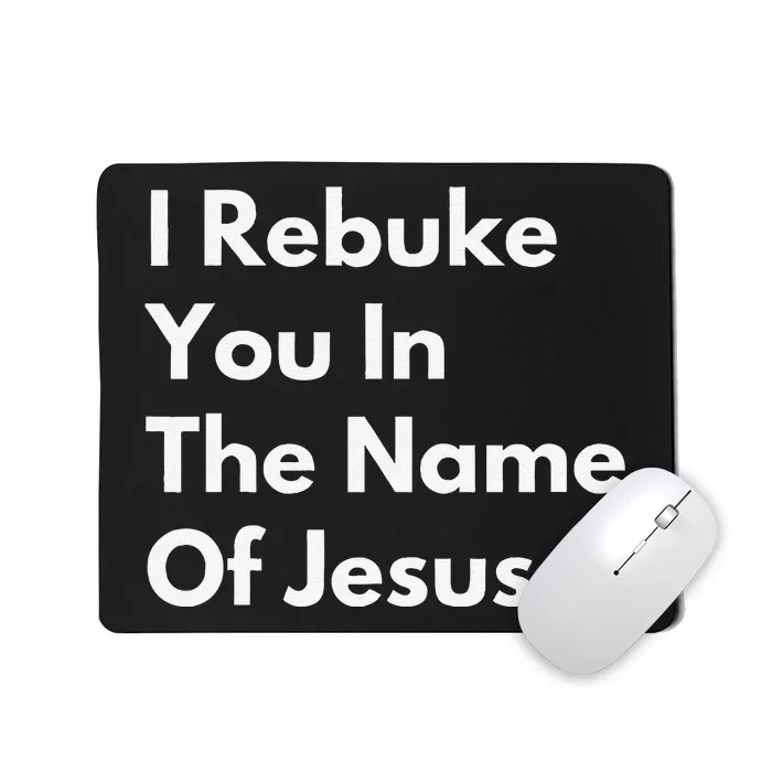 I Rebuke You In The Name Of Jesus Mousepad