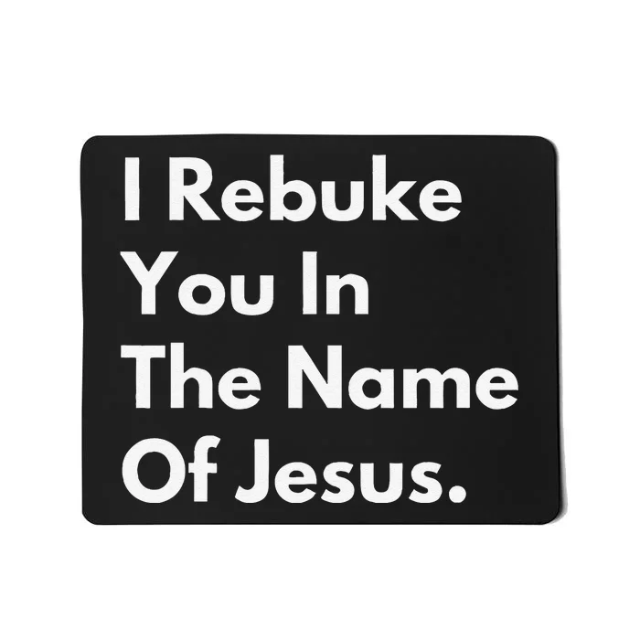 I Rebuke You In The Name Of Jesus Mousepad