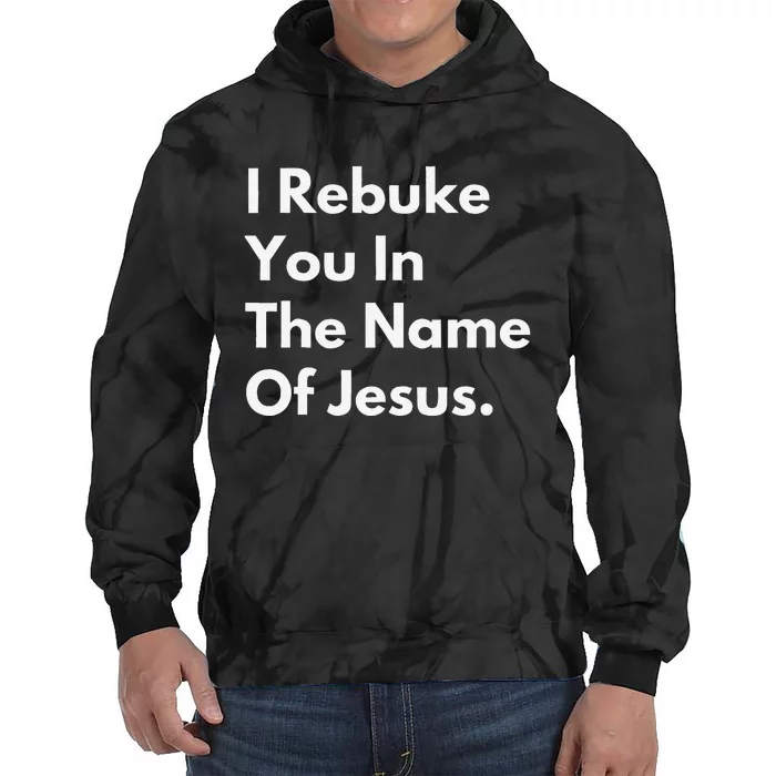 I Rebuke You In The Name Of Jesus Tie Dye Hoodie