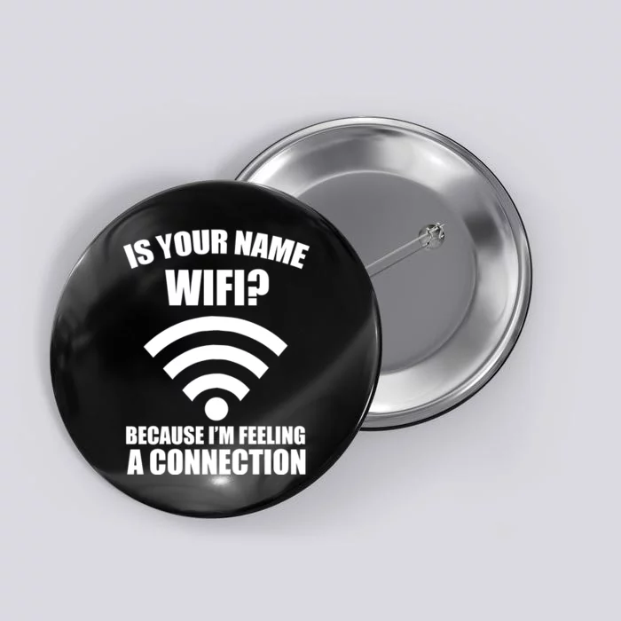 Is Your Name Wifi Because I'm Feeling A Connection Button