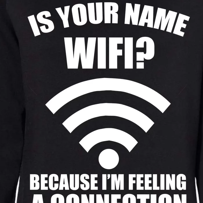 Is Your Name Wifi Because I'm Feeling A Connection Womens California Wash Sweatshirt